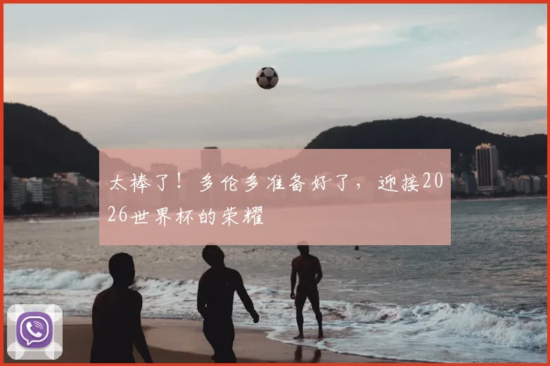 太棒了！多伦多准备好了，迎接2026世界杯的荣耀