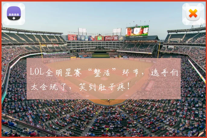 LOL全明星赛“整活”环节，选手们太会玩了，笑到肚子疼！