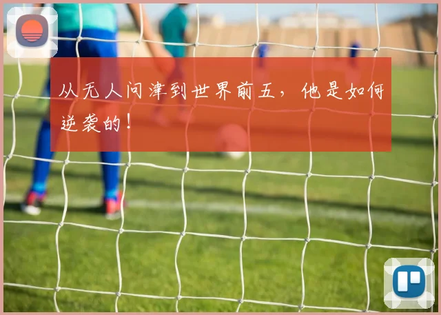 从无人问津到世界前五，他是如何逆袭的！